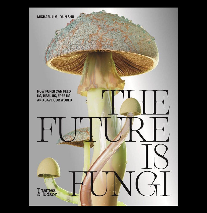 The Future Is Fungi: How Fungi Feed Us, Heal Us, and Save the World - Paxton Gate